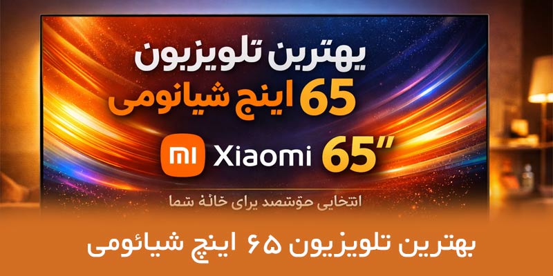 راهنمای خرید بهترین تلویزیون 65 اینچ شیائومی